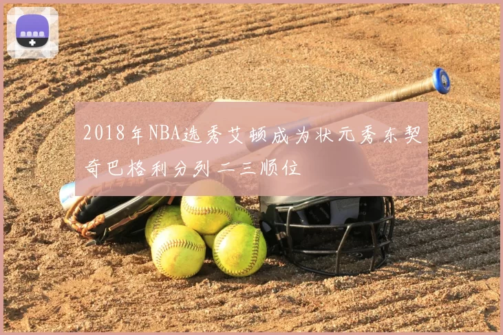 2018年NBA选秀艾顿成为状元秀东契奇巴格利分列二三顺位