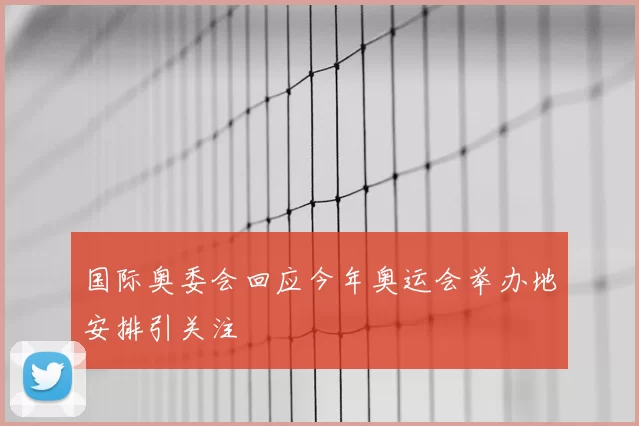 国际奥委会回应今年奥运会举办地安排引关注