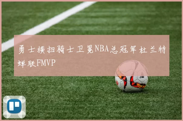 勇士横扫骑士卫冕NBA总冠军杜兰特蝉联FMVP