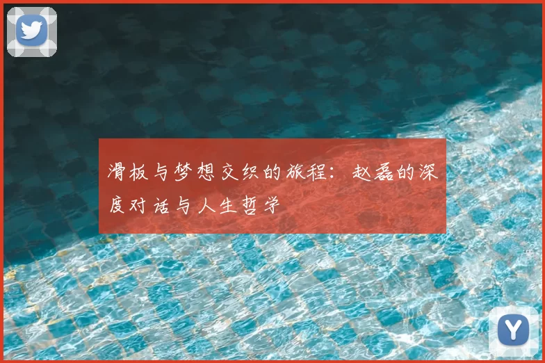 滑板与梦想交织的旅程：赵磊的深度对话与人生哲学