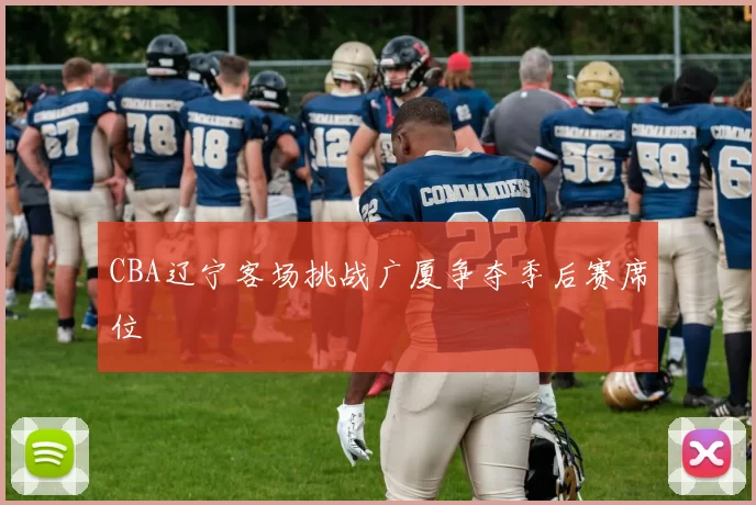 CBA辽宁客场挑战广厦争夺季后赛席位