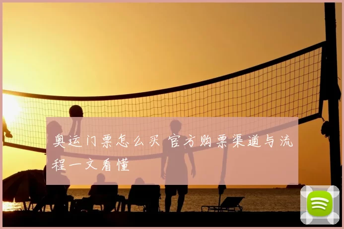 奥运门票怎么买 官方购票渠道与流程一文看懂