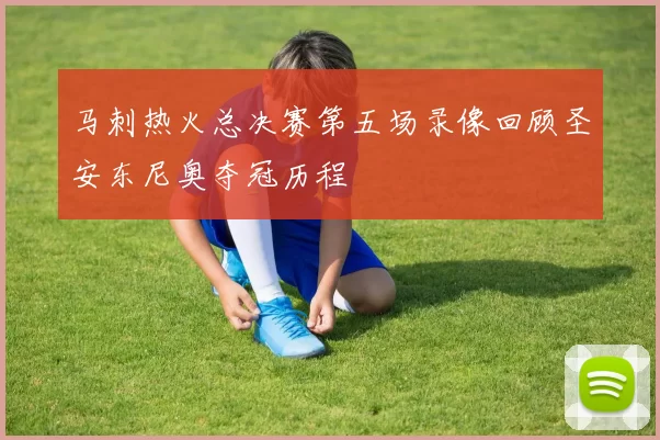 马刺热火总决赛第五场录像回顾圣安东尼奥夺冠历程