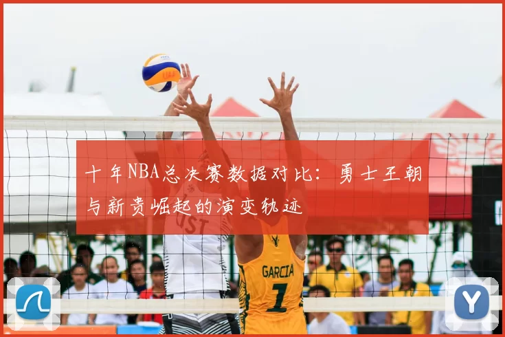 十年NBA总决赛数据对比：勇士王朝与新贵崛起的演变轨迹