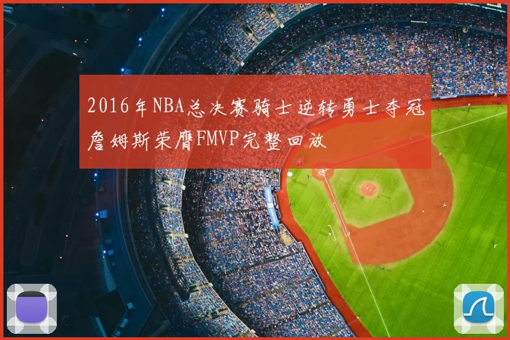 2016年NBA总决赛骑士逆转勇士夺冠詹姆斯荣膺FMVP完整回放