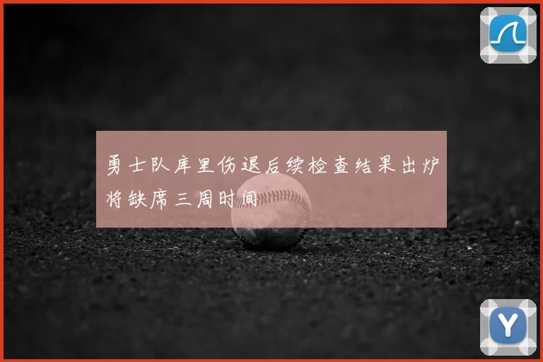 勇士队库里伤退后续检查结果出炉将缺席三周时间