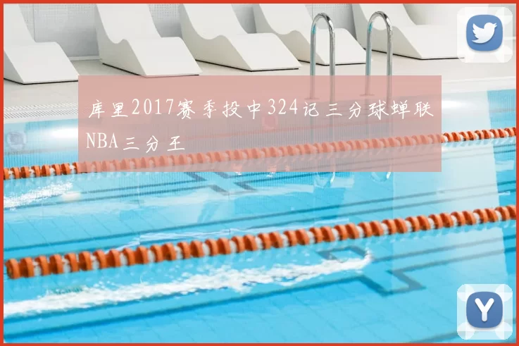 库里2017赛季投中324记三分球蝉联NBA三分王