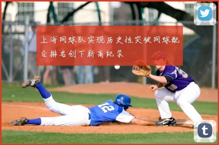 上海网球队实现历史性突破网球配合排名创下新高纪录