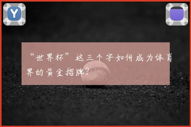 “世界杯”这三个字如何成为体育界的黄金招牌?