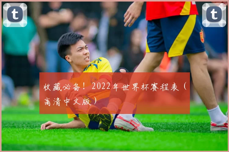 收藏必备!2022年世界杯赛程表(高清中文版)