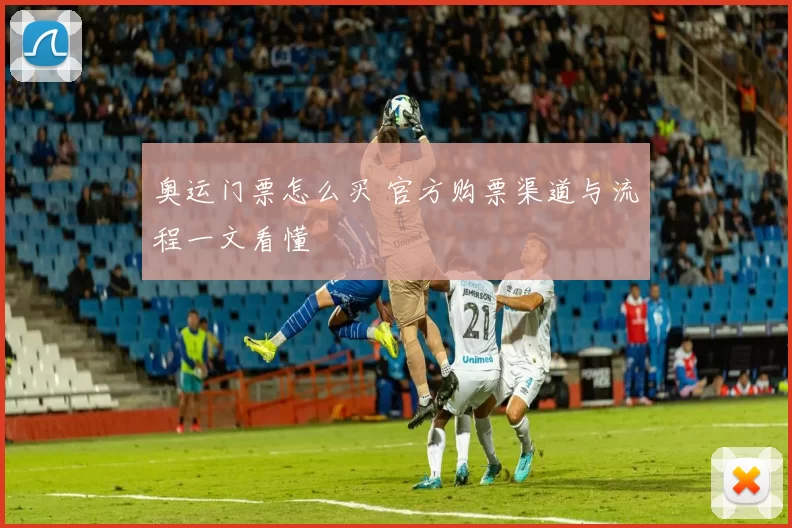 奥运门票怎么买 官方购票渠道与流程一文看懂
