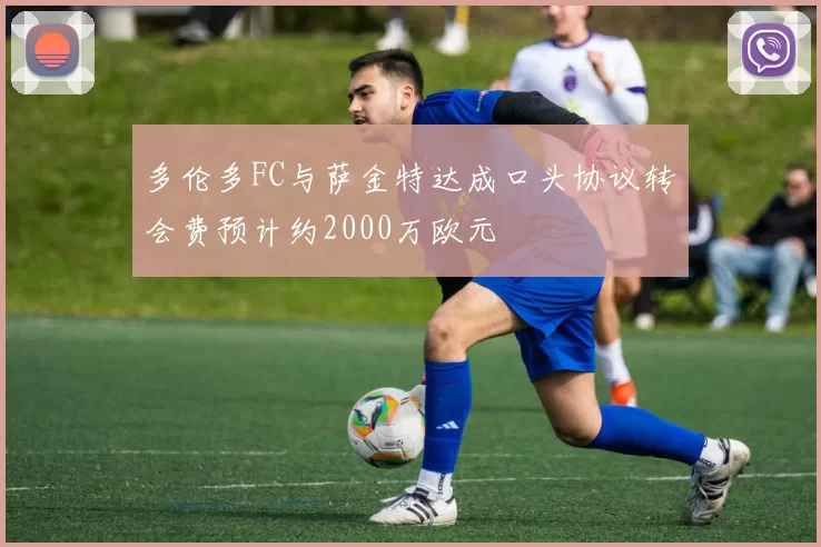 多伦多FC与萨金特达成口头协议转会费预计约2000万欧元