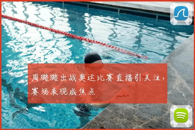 周璐璐出战奥运比赛直播引关注，赛场表现成焦点