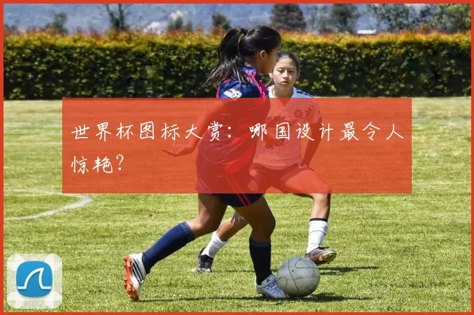 世界杯图标大赏：哪国设计最令人惊艳？
