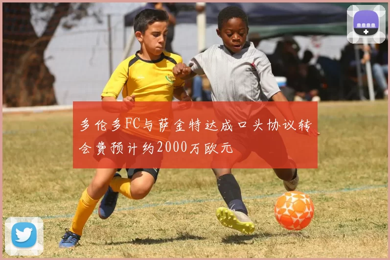 多伦多FC与萨金特达成口头协议转会费预计约2000万欧元
