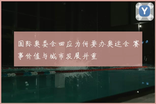 国际奥委会回应为何要办奥运会 赛事价值与城市发展并重